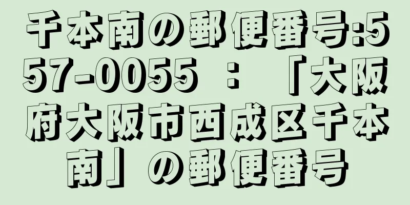 千本南の郵便番号:557-0055 ： 「大阪府大阪市西成区千本南」の郵便番号