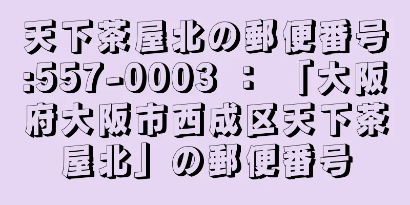 天下茶屋北の郵便番号:557-0003 ： 「大阪府大阪市西成区天下茶屋北」の郵便番号