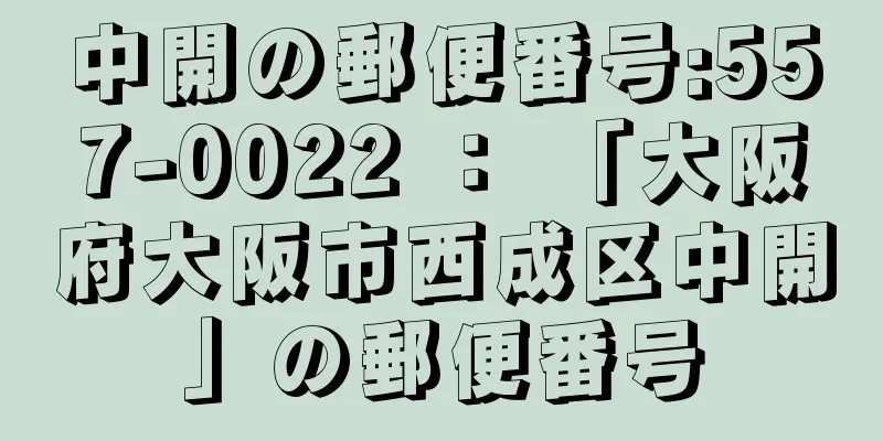 中開の郵便番号:557-0022 ： 「大阪府大阪市西成区中開」の郵便番号