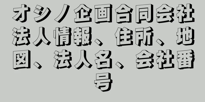 オシノ企画合同会社法人情報、住所、地図、法人名、会社番号