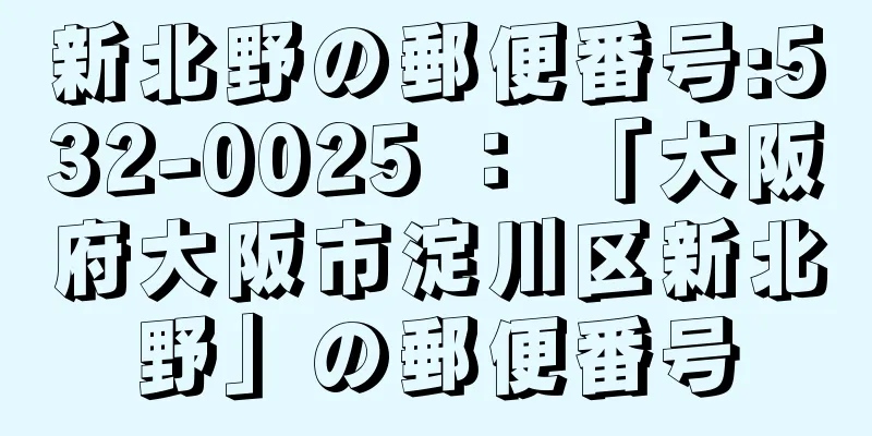 新北野の郵便番号:532-0025 ： 「大阪府大阪市淀川区新北野」の郵便番号