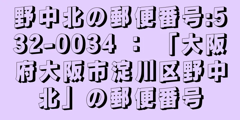 野中北の郵便番号:532-0034 ： 「大阪府大阪市淀川区野中北」の郵便番号