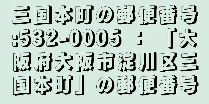 三国本町の郵便番号:532-0005 ： 「大阪府大阪市淀川区三国本町」の郵便番号