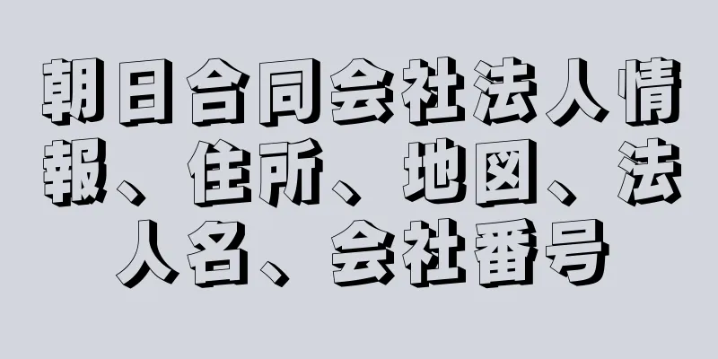 朝日合同会社法人情報、住所、地図、法人名、会社番号