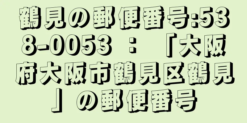 鶴見の郵便番号:538-0053 ： 「大阪府大阪市鶴見区鶴見」の郵便番号