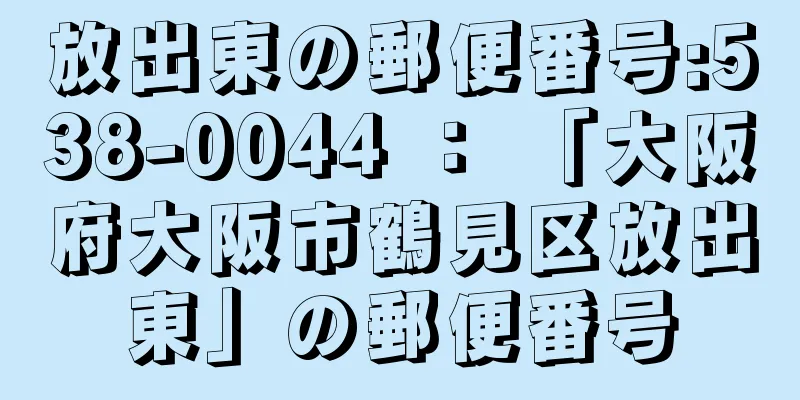 放出東の郵便番号:538-0044 ： 「大阪府大阪市鶴見区放出東」の郵便番号