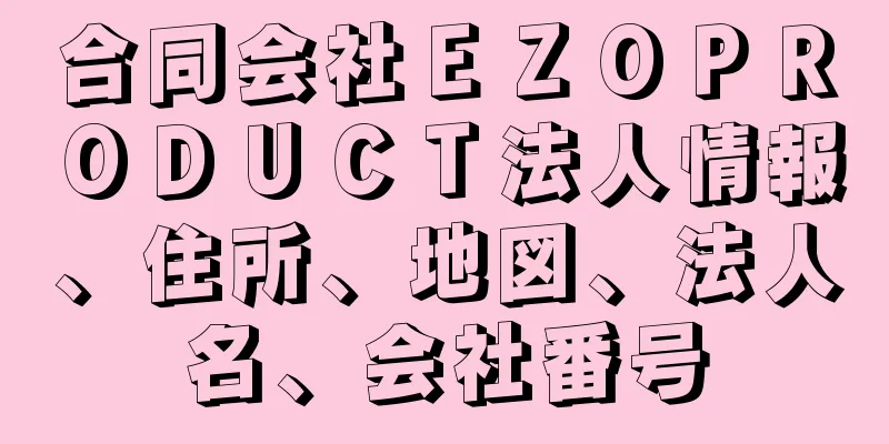 合同会社ＥＺＯＰＲＯＤＵＣＴ法人情報、住所、地図、法人名、会社番号