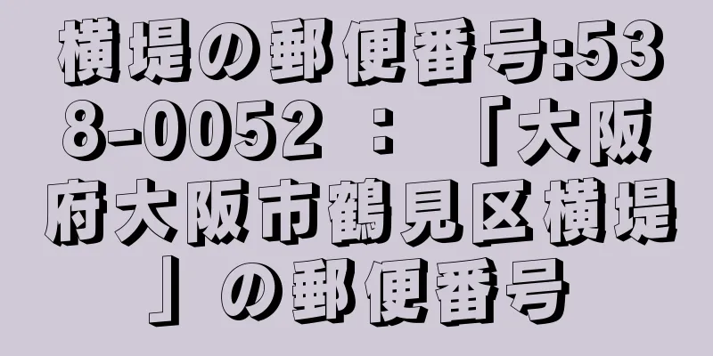 横堤の郵便番号:538-0052 ： 「大阪府大阪市鶴見区横堤」の郵便番号