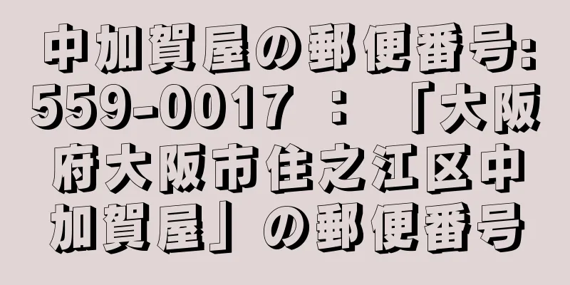 中加賀屋の郵便番号:559-0017 ： 「大阪府大阪市住之江区中加賀屋」の郵便番号