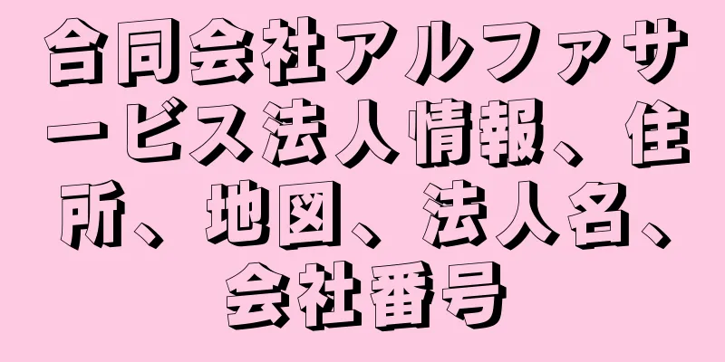 合同会社アルファサービス法人情報、住所、地図、法人名、会社番号