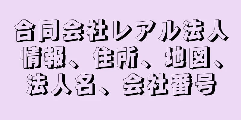 合同会社レアル法人情報、住所、地図、法人名、会社番号