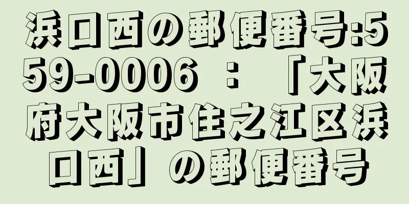 浜口西の郵便番号:559-0006 ： 「大阪府大阪市住之江区浜口西」の郵便番号