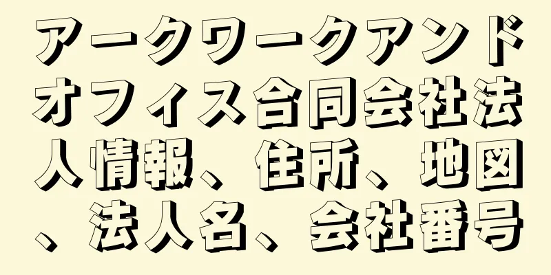 アークワークアンドオフィス合同会社法人情報、住所、地図、法人名、会社番号