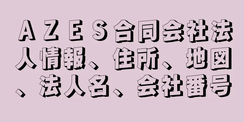 ＡＺＥＳ合同会社法人情報、住所、地図、法人名、会社番号