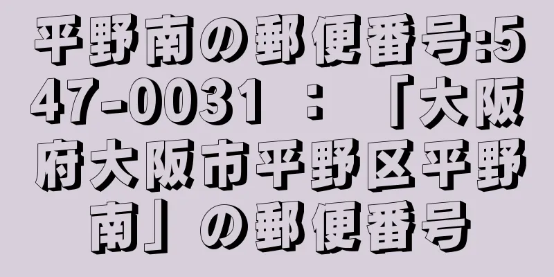 平野南の郵便番号:547-0031 ： 「大阪府大阪市平野区平野南」の郵便番号