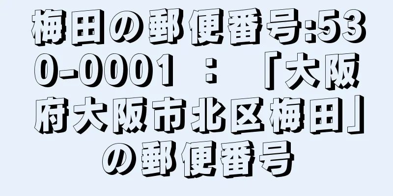 梅田の郵便番号:530-0001 ： 「大阪府大阪市北区梅田」の郵便番号