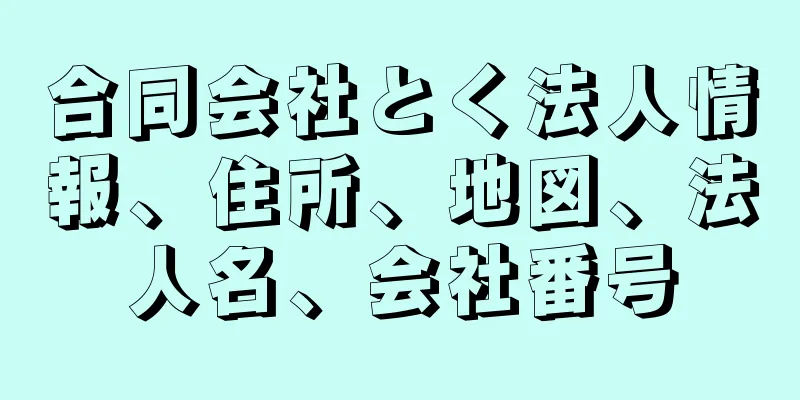 合同会社とく法人情報、住所、地図、法人名、会社番号