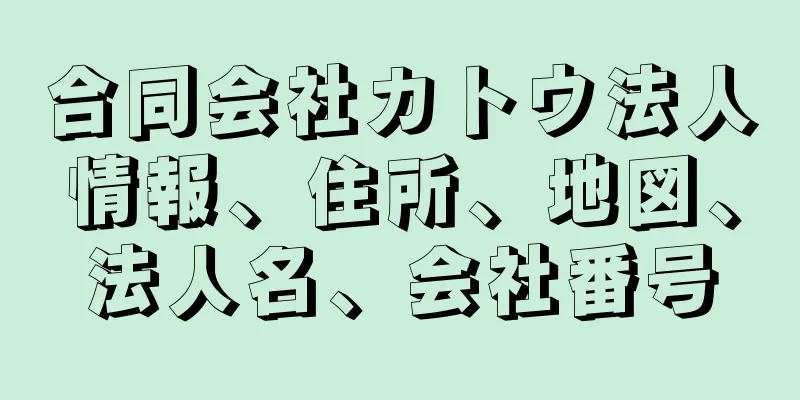 合同会社カトウ法人情報、住所、地図、法人名、会社番号