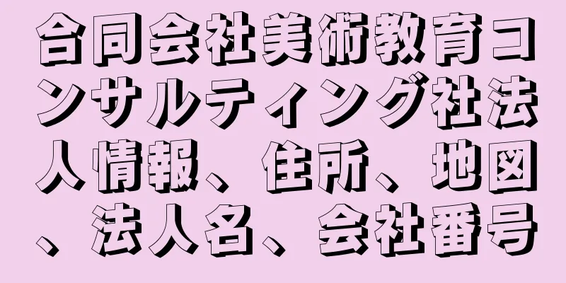 合同会社美術教育コンサルティング社法人情報、住所、地図、法人名、会社番号