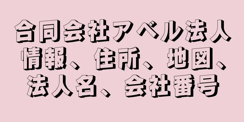 合同会社アベル法人情報、住所、地図、法人名、会社番号