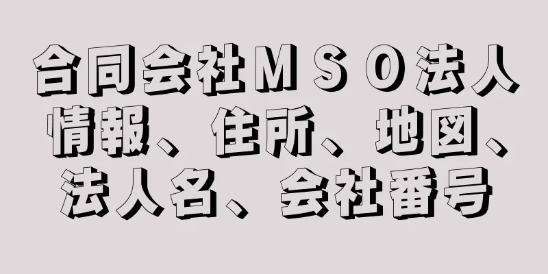 合同会社ＭＳＯ法人情報、住所、地図、法人名、会社番号