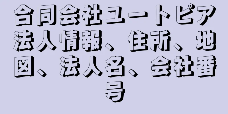 合同会社ユートピア法人情報、住所、地図、法人名、会社番号