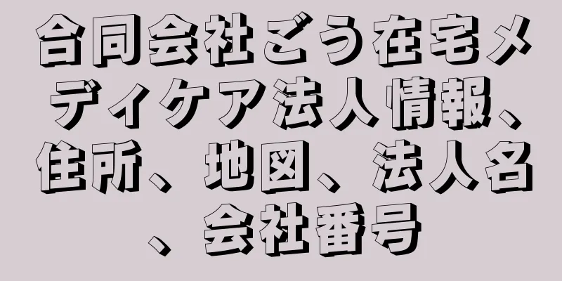 合同会社ごう在宅メディケア法人情報、住所、地図、法人名、会社番号