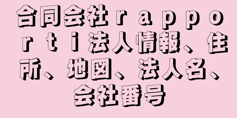 合同会社ｒａｐｐｏｒｔｉ法人情報、住所、地図、法人名、会社番号