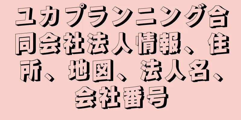 ユカプランニング合同会社法人情報、住所、地図、法人名、会社番号