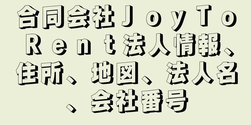 合同会社ＪｏｙＴｏＲｅｎｔ法人情報、住所、地図、法人名、会社番号