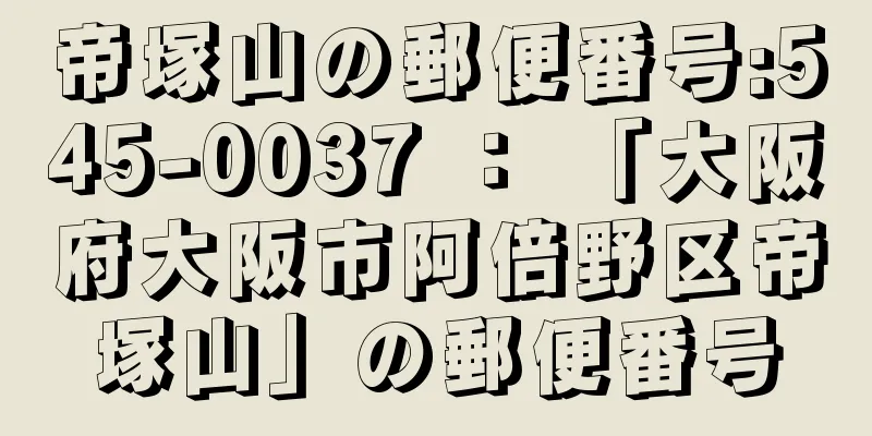 帝塚山の郵便番号:545-0037 ： 「大阪府大阪市阿倍野区帝塚山」の郵便番号