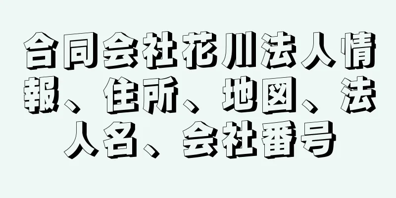 合同会社花川法人情報、住所、地図、法人名、会社番号