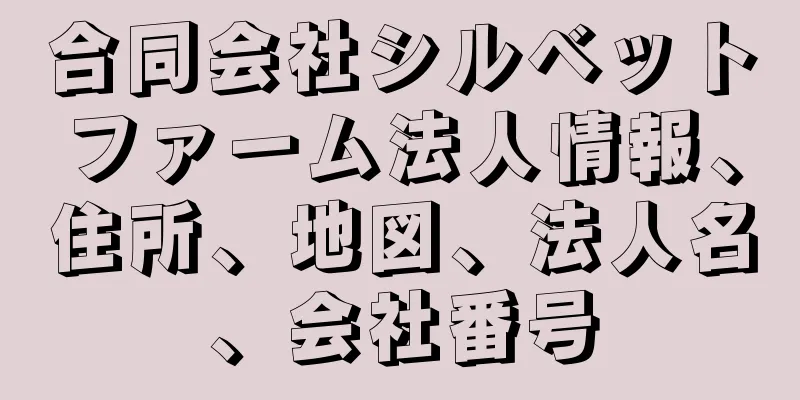 合同会社シルベットファーム法人情報、住所、地図、法人名、会社番号