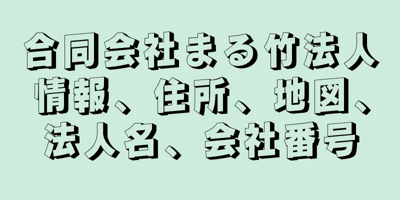 合同会社まる竹法人情報、住所、地図、法人名、会社番号