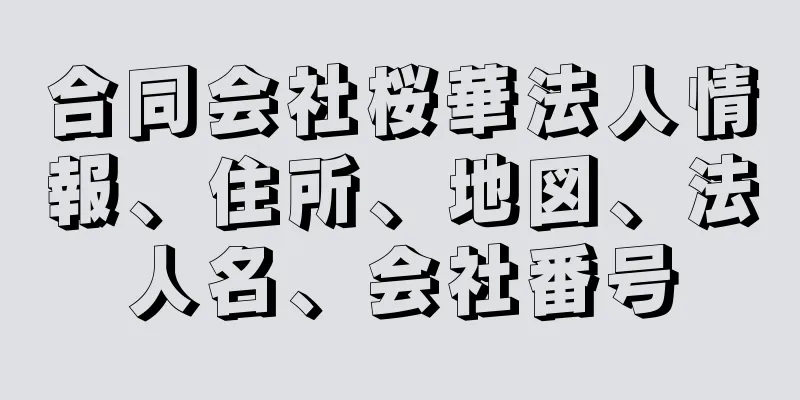 合同会社桜華法人情報、住所、地図、法人名、会社番号