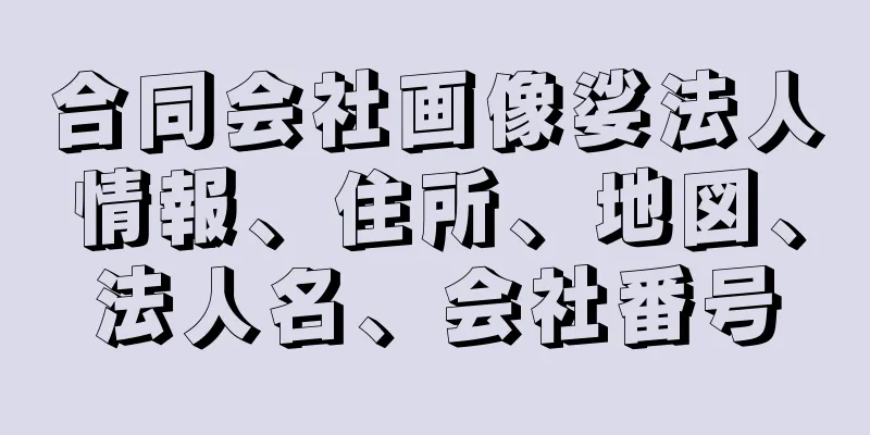 合同会社画像娑法人情報、住所、地図、法人名、会社番号