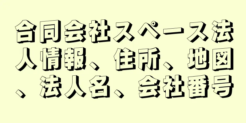 合同会社スペース法人情報、住所、地図、法人名、会社番号