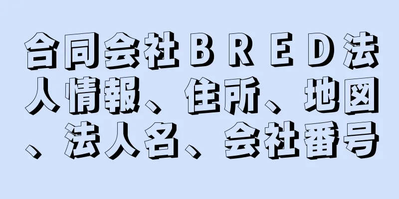 合同会社ＢＲＥＤ法人情報、住所、地図、法人名、会社番号