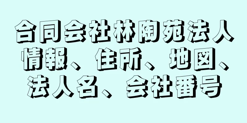 合同会社林陶苑法人情報、住所、地図、法人名、会社番号