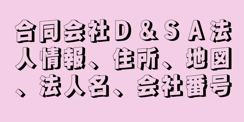 合同会社Ｄ＆ＳＡ法人情報、住所、地図、法人名、会社番号