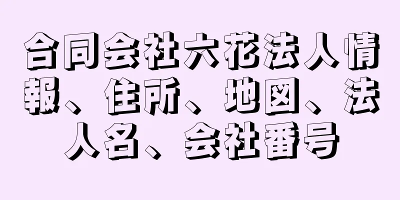 合同会社六花法人情報、住所、地図、法人名、会社番号