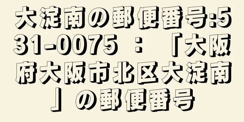 大淀南の郵便番号:531-0075 ： 「大阪府大阪市北区大淀南」の郵便番号