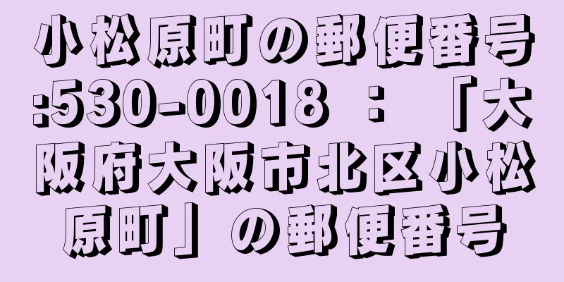 小松原町の郵便番号:530-0018 ： 「大阪府大阪市北区小松原町」の郵便番号