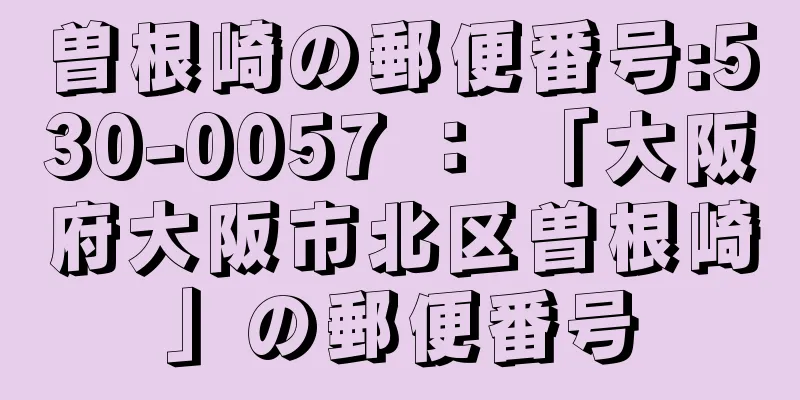 曽根崎の郵便番号:530-0057 ： 「大阪府大阪市北区曽根崎」の郵便番号