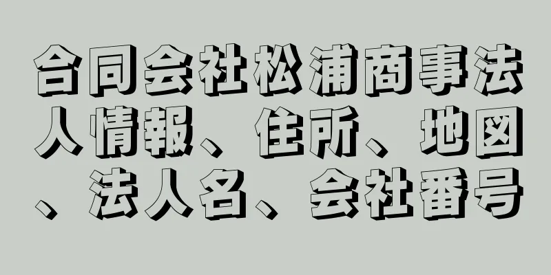 合同会社松浦商事法人情報、住所、地図、法人名、会社番号