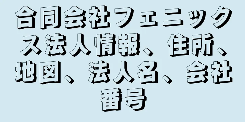 合同会社フェニックス法人情報、住所、地図、法人名、会社番号