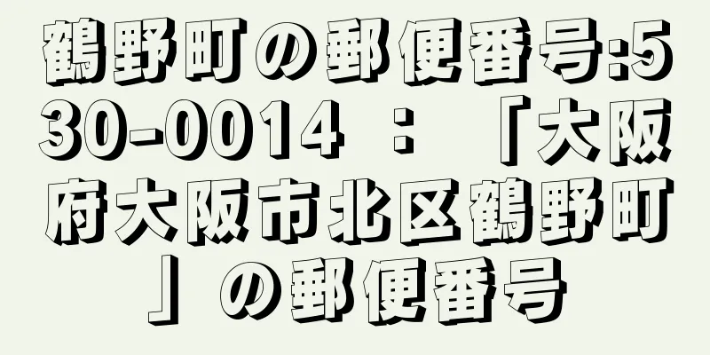 鶴野町の郵便番号:530-0014 ： 「大阪府大阪市北区鶴野町」の郵便番号