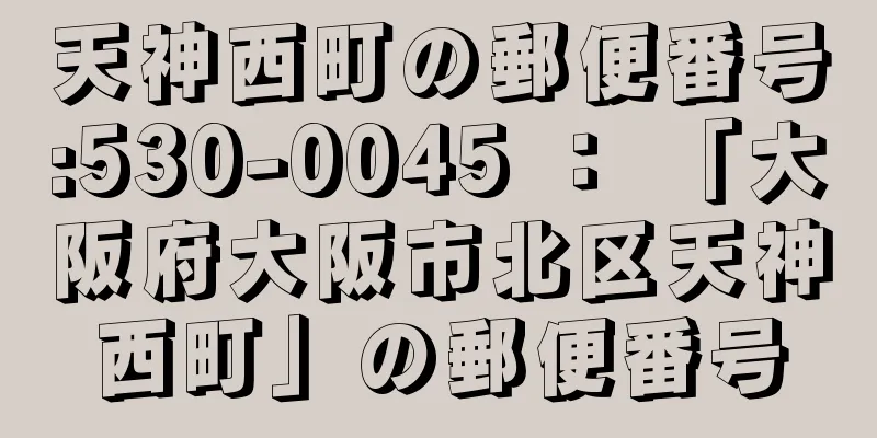 天神西町の郵便番号:530-0045 ： 「大阪府大阪市北区天神西町」の郵便番号