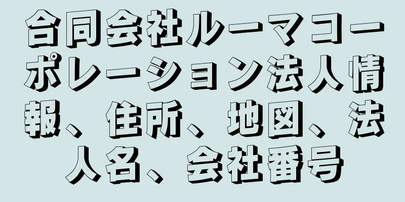 合同会社ルーマコーポレーション法人情報、住所、地図、法人名、会社番号