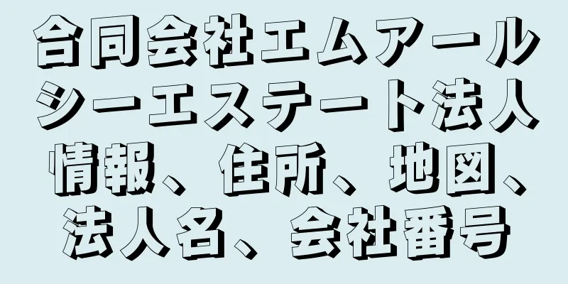 合同会社エムアールシーエステート法人情報、住所、地図、法人名、会社番号